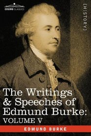 THE WRITINGS & SPEECHES OF EDMUND BURKE: VOLUME V - Observations on the Conduct of the Minority; Thoughts and Details on Scarcity; Three Letters to a Member of Parliament