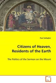 Citizens of Heaven, Residents of the Earth: The Politics of the Sermon on the Mount