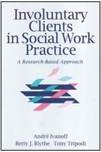 Involuntary Clients in Social Work Practice: A Research-Based Approach (Modern Applications of Social Work)