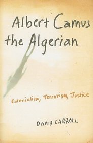 Albert Camus the Algerian: Colonialism, Terrorism, Justice