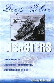 Deep Blue Disasters: True Stories of Shipwrecks, Founderings, and Calamities at Sea