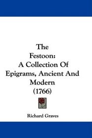 The Festoon: A Collection Of Epigrams, Ancient And Modern (1766)