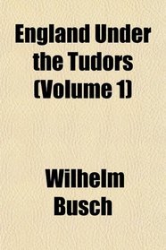 England Under the Tudors (Volume 1)