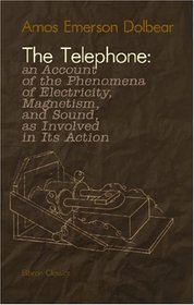 The Telephone: an Account of the Phenomena of Electricity, Magnetism, and Sound, as Involved in Its Action: With Directions for Making a Speaking Telephone