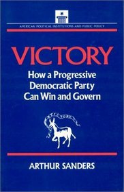 Victory: How a Progressive Democratic Party Can Win and Govern (American Political Institutions and Public Policy)