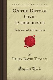 On the Duty of Civil Disobedience: Resistance to Civil Goverment (Forgotten Books)
