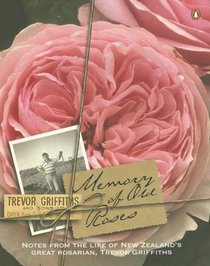 Memory of Old Roses: Notes from the Life of New Zealand's Great Rosarian, Trevor Griffiths