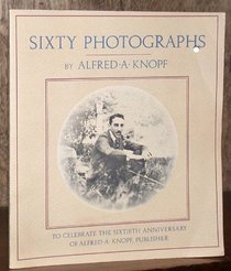 Sixty photographs: To celebrate the sixtieth anniversary of  Alfred A. Knopf, publisher