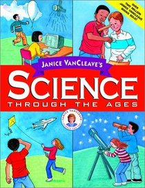 Janice VanCleave's Science Through the Ages (Vancleave, Janice Pratt. Janice Vancleave Science for Every Kid Series.)