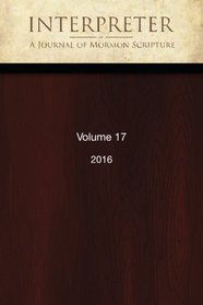 Interpreter: A Journal of Mormon Scripture, Volume 17 (2016)