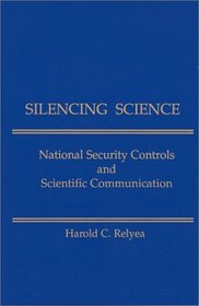 Silencing Science: National Security Controls & Scientific Communication (Information Management, Policy, and Services)