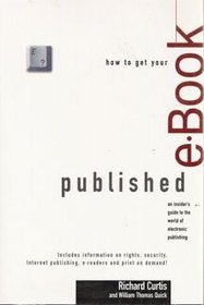 How to Get Your E-Book Published: An Insider's Guide to the World of Electronic Publishing