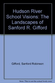 Hudson River School Visions: The Landscapes of Sanford R. Gifford