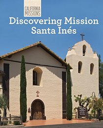 Discovering Mission Santa Ines (California Missions)