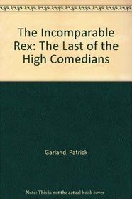 The Incomparable Rex: The Last of the High Comedians