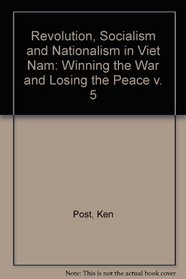 Revolution, Socialism and Nationalism in Viet Nam: Winning the War and Losing the Peace