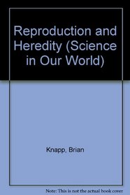 Reproduction and Heredity (Science in Our World)