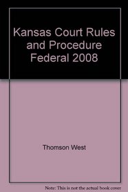 Kansas Court Rules and Procedure Federal 2008