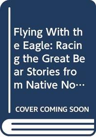 Flying With the Eagle: Racing the Great Bear Stories from Native North America