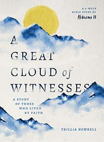 A Great Cloud of Witnesses: A Study of Those Who Lived by Faith