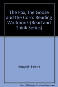 The Fox, the Goose and the Corn: Reading Workbook (Read and Think Series)