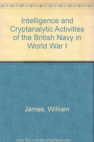 Intelligence and Cryptanalytic Activities of the British Navy in WWI