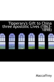 Tipperary's Gift to China three Apostolic Lives (1863-1898)