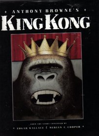 Anthony Browne's King Kong: From the Story Conceived by Edgar Wallace & Merian C. Cooper