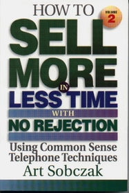 How to Sell More, in Less Time, With No Rejection : Using Common Sense Telephone Techniques, Volume 2