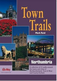 Town Trails: Northumbria - A Selection of Twenty-One Walks Through the Towns and Cities of Northumberland, Tyne and Wear and County Durham