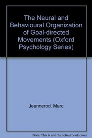 The Neural and Behavioural Organization of Goal-Directed Movements (Oxford Psychology Series, No 15)
