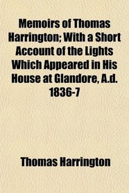 Memoirs of Thomas Harrington; With a Short Account of the Lights Which Appeared in His House at Glandore, A.d. 1836-7