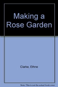 MAKING A ROSE GARDEN