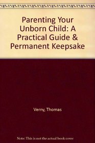 Parenting Your Unborn Child: A Practical Guide & Permanent Keepsake