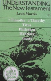 1 Timothy, 2 Timothy, Titus, Philemon, Hebrews,  James (Understanding the New Testament)