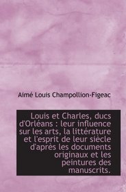 Louis et Charles, ducs d'Orlans : leur influence sur les arts, la littrature et l'esprit de leur s (French and French Edition)