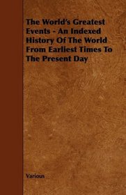 The World's Greatest Events - An Indexed History Of The World From Earliest Times To The Present Day