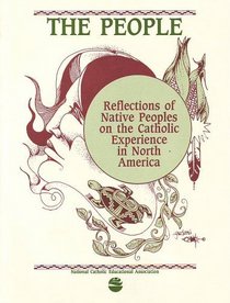 The People: Reflections of Native Peoples on the Catholic Experience in North America