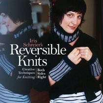 Iris Schreier's Reversible Knits : Creative Techniques for Knitting Both Sides Right