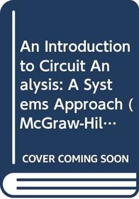 An Introduction to Circuit Analysis: A Systems Approach (Mcgraw-Hill Series in Electrical Engineering)