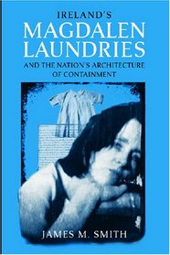 Ireland's Magdalen Laundries and the Nation's Architecture of Containment