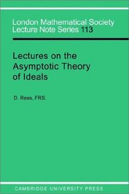 Lectures on the Asymptotic Theory of Ideals (London Mathematical Society Lecture Note Series)