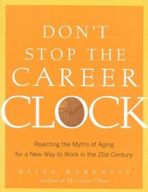 Don't Stop the Career Clock : Rejecting the Myths of Aging for a New Way to Work in the 21st Century