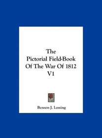 The Pictorial Field-Book Of The War Of 1812 V1