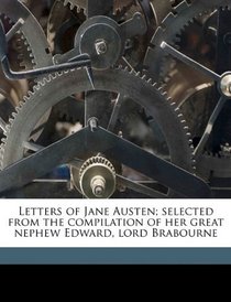 Letters of Jane Austen; selected from the compilation of her great nephew Edward, lord Brabourne