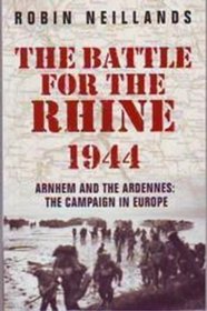 The Battle for the Rhine 1944 : Arnhem and the Ardennes - The Campaign in Europe