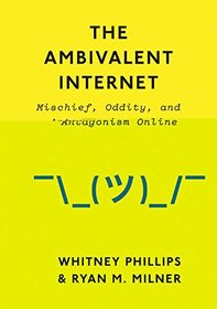 The Ambivalent Internet: Mischief, Oddity, and Antagonism Online