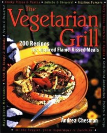 The Vegetarian Grill : 200 Recipes for Inspired Flame-Kissed Meals