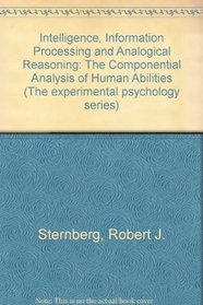 Intelligence, Information Processing and Analogical Reasoning: The Componential Analysis of Human Abilities (The experimental psychology series)