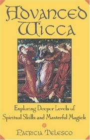 Advanced Wicca: Exploring Deeper Levels of Spiritual Skills and Masterful Magick